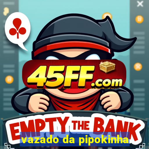 vazado da pipokinha